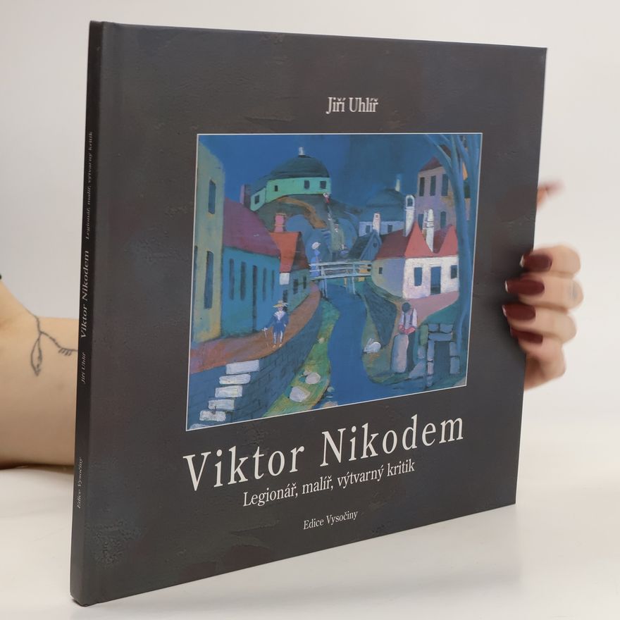 Jiří Uhlíř Viktor Nikodém - legionář, malíř, výtvarný kritik