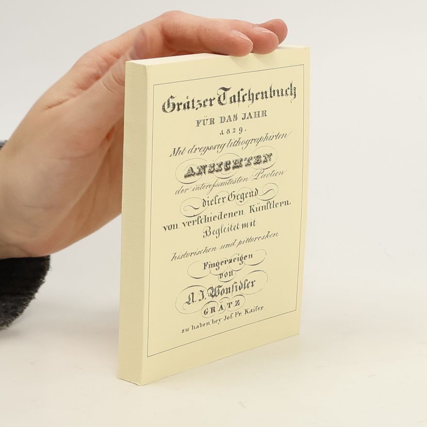 Alexander Josef Wonsidler Grätzer Taschenbuch für das Jahr 1829. Mit dreyssig lithographirten Ansichten der interessantesten Partien dieser Gegend von verschiedenen Künstlern. Begleitet mit historischen und pittoresken Fingerzeigen.
