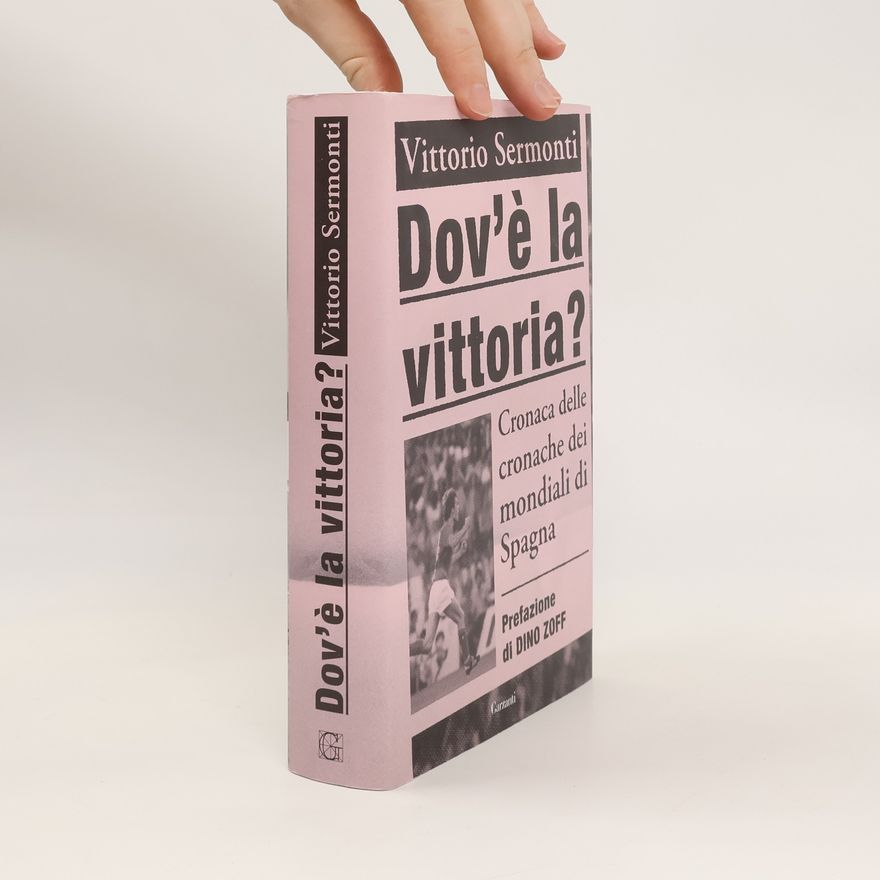 Vittorio Sermonti Dov'è la vittoria? Cronaca delle cronache dei Mondiali di Spagna 1982