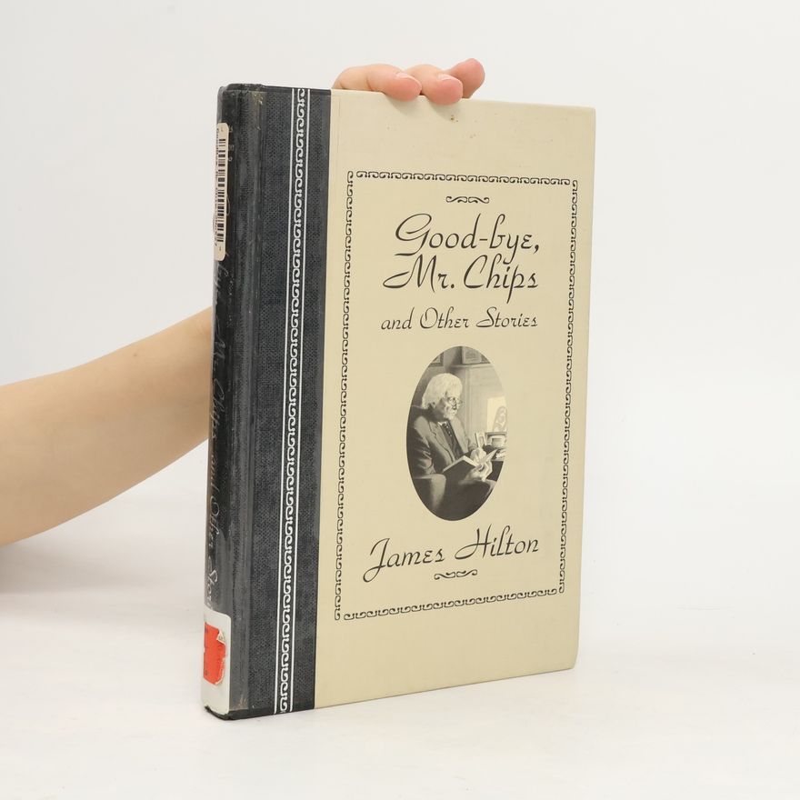 James Hilton Good-bye, Mr. Chips, and Other Stories