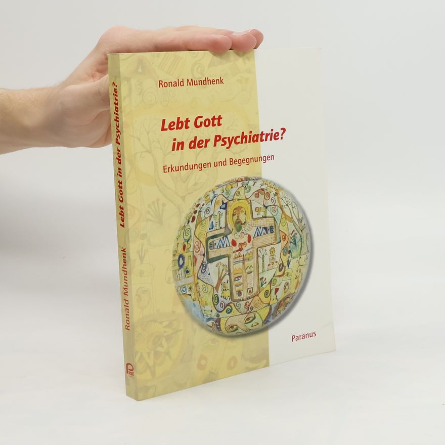 Ronald Mundhenk Lebt Gott in der Psychiatrie?