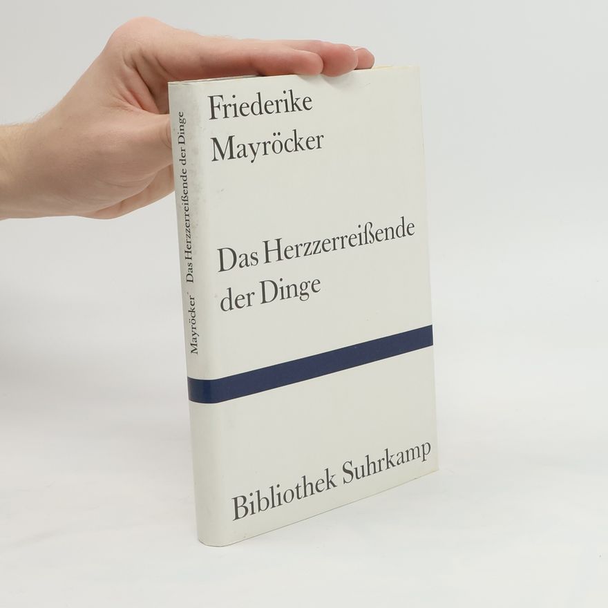 Friederike Mayröcker Das Herzzerreißende der Dinge
