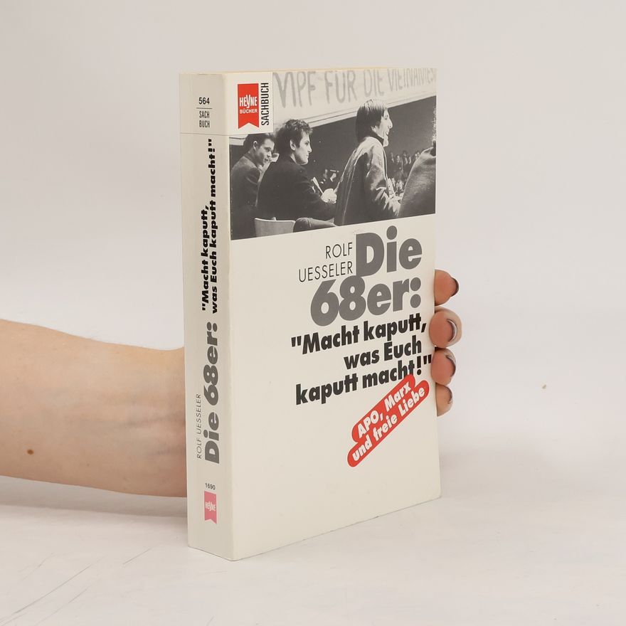 Rolf Uesseler Die 68er: "Macht kaputt, was Euch kaputt macht"