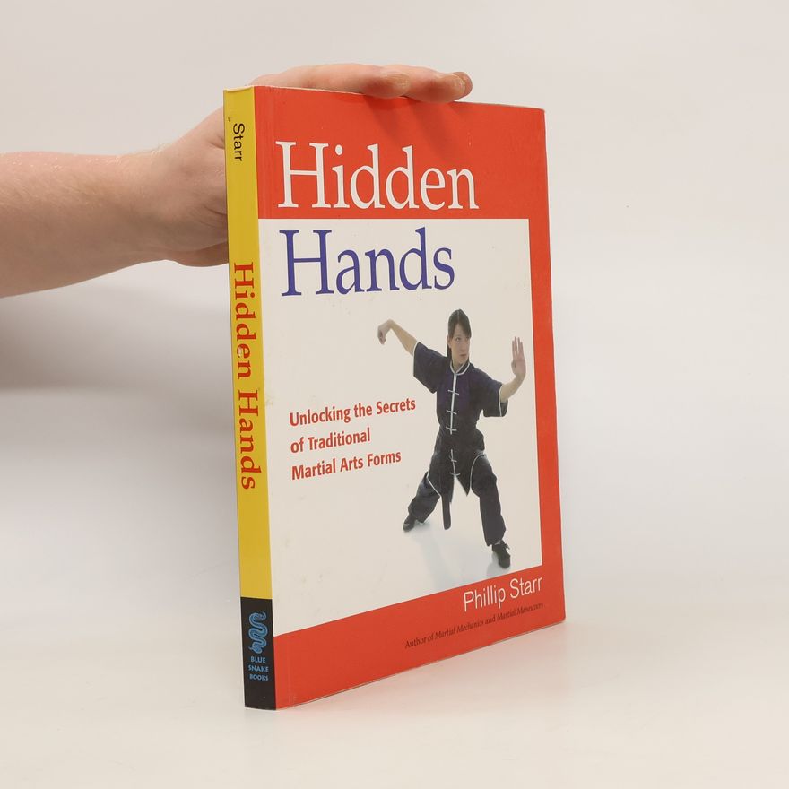 Phillip Starr Hidden Hands: Unlocking the Secrets of Traditional Martial Arts Forms
