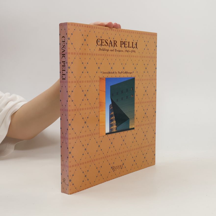 Paul Goldberger Cesar Pelli. Buildings and Projects 1965-1990