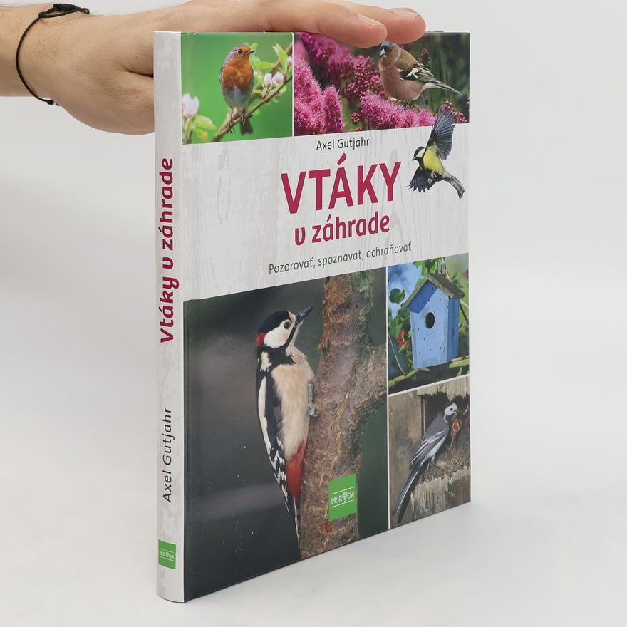 Axel Gutjahr Vtáky v záhrade - Pozorovať, spoznávať, ochraňovať
