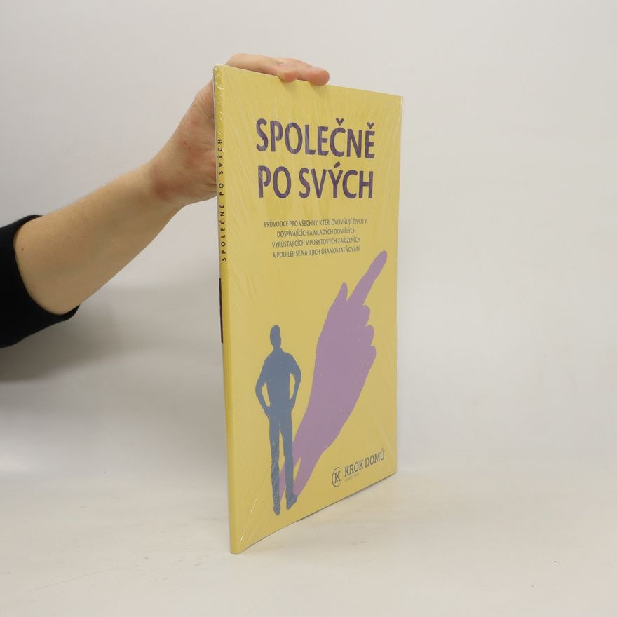 Various authors Společně po svých. Průvodce pro všechny, kteří ovlivňují životy dospívajících a mladých dospělých vyrůstajících v pobytových zařízeních a podílejí se na jejich osamostatňování