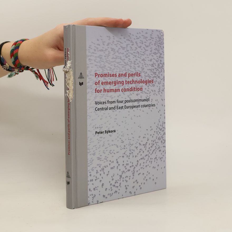Peter Sýkora Promises and perils of emerging technologies for human condition : voices from four postcommunist Central and East European countries
