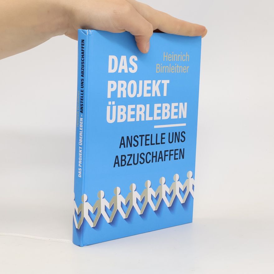 Heinrich Birnleitner Das Projekt Überleben - anstelle uns abzuschaffen