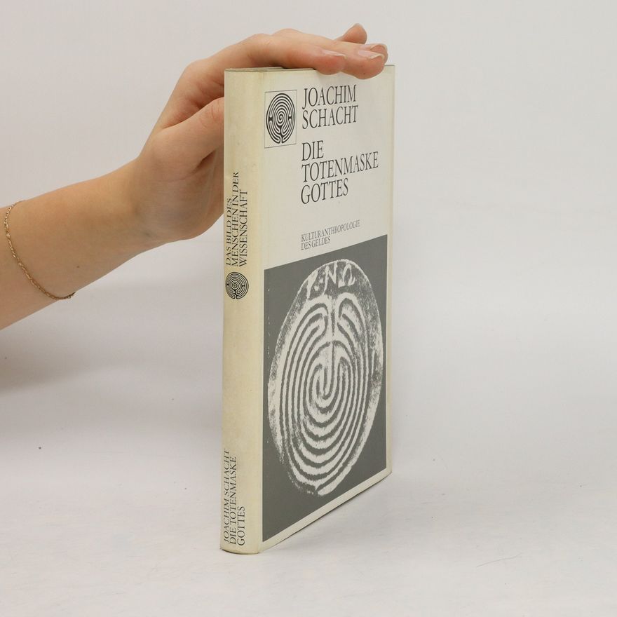 Joachim Schacht Die Totenmaske Gottes. Kulturanthropologie des Geldes