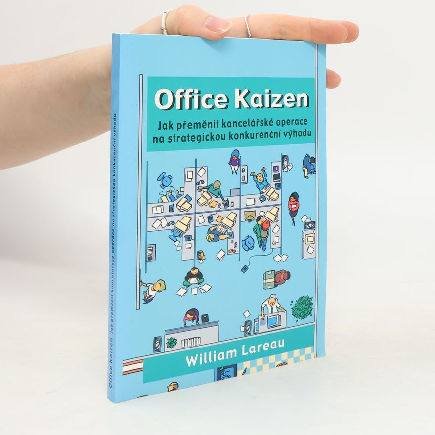 William Lareau Office Kaizen : jak přeměnit kancelářské operace na strategickou konkurenční výhodu