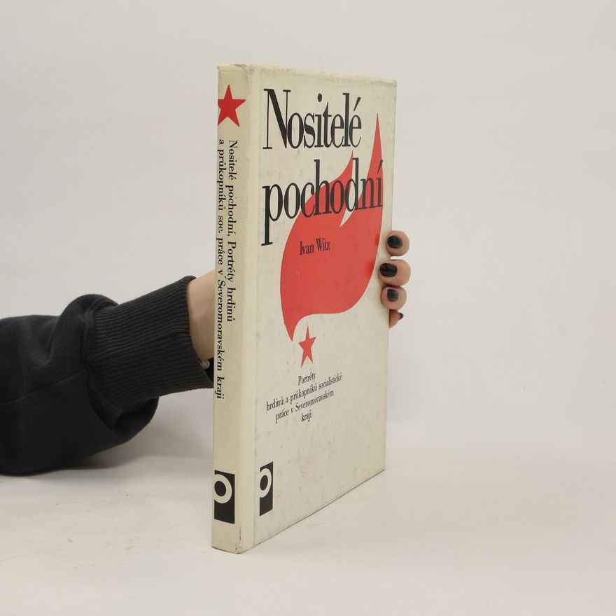 Ivan Witz Nositelé pochodní. Portréty hrdinů a průkopníků socialistické práce v Severomoravském kraji