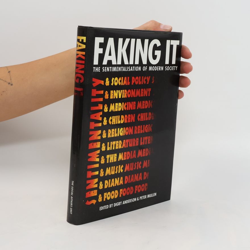 Digby C. Anderson Faking It. The Sentimentalisation of Modern Society