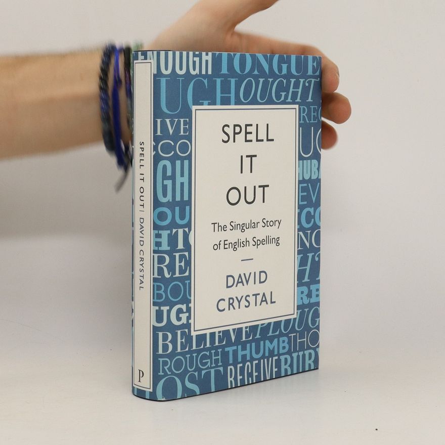 David Crystal Spell It Out. The Singular Story of English Spelling