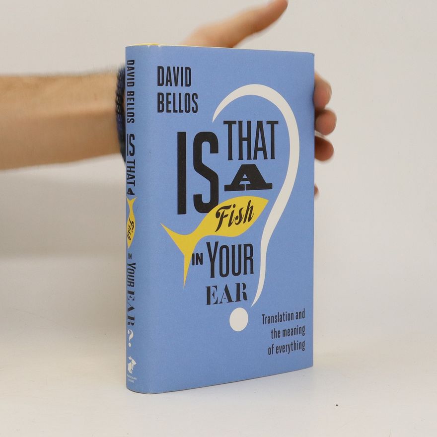 David Bellos Is That A Fish in Your Ear? Translation and the meaning of everything