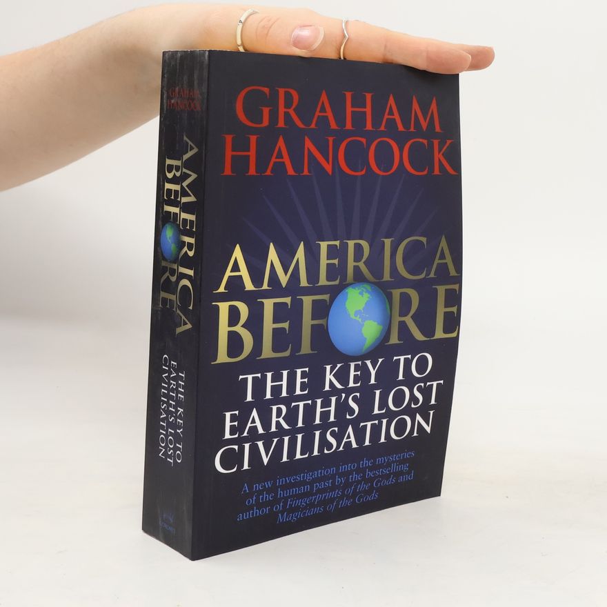 Graham Hancock America Before: The Key to Earth´s Lost Civilization : A new investigation into the mysteries of the human past by the bestselling author of Fingerprints of the Gods and Magicians of the Gods