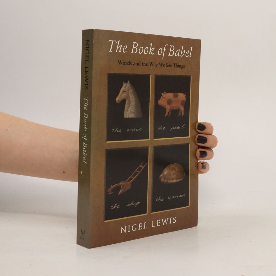 Nigel C. Lewis The Book of Babel. Words and the Way We See Things
