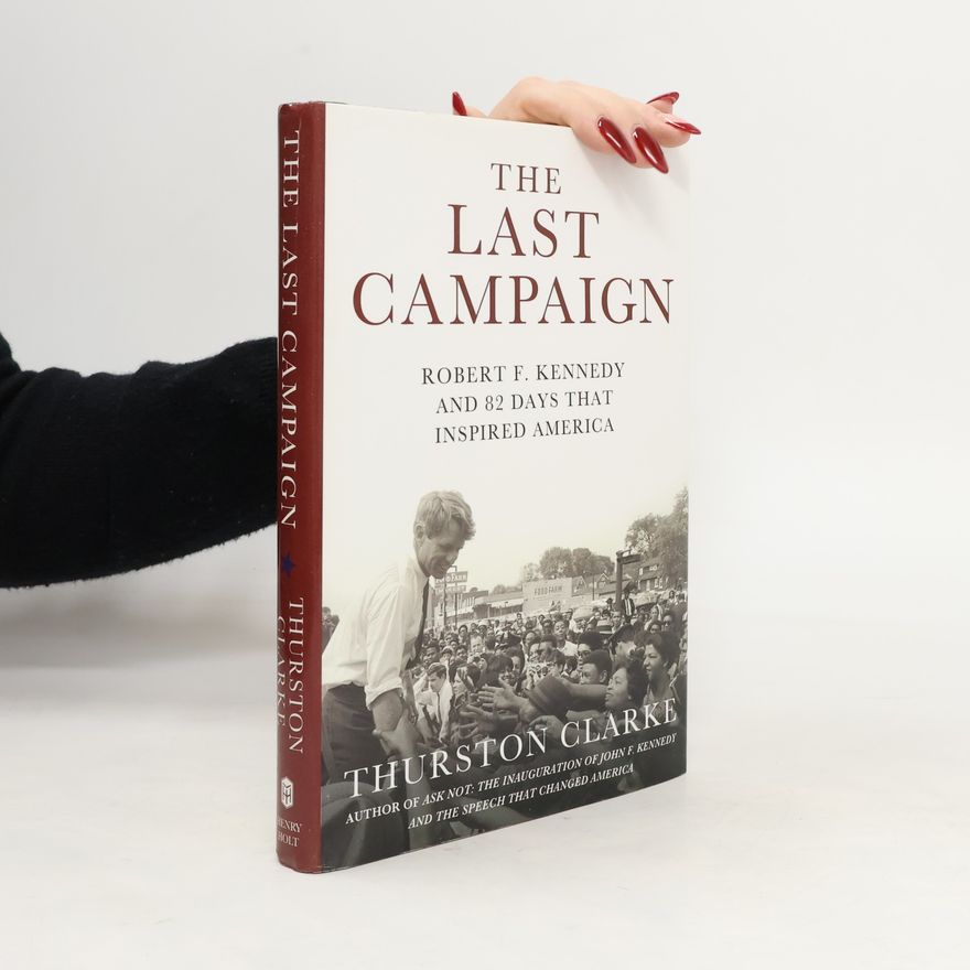 Thurston Clarke The Last Campaign