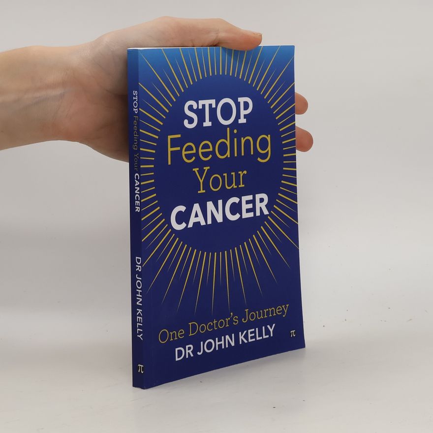 John Kelly Stop Feeding Your Cancer