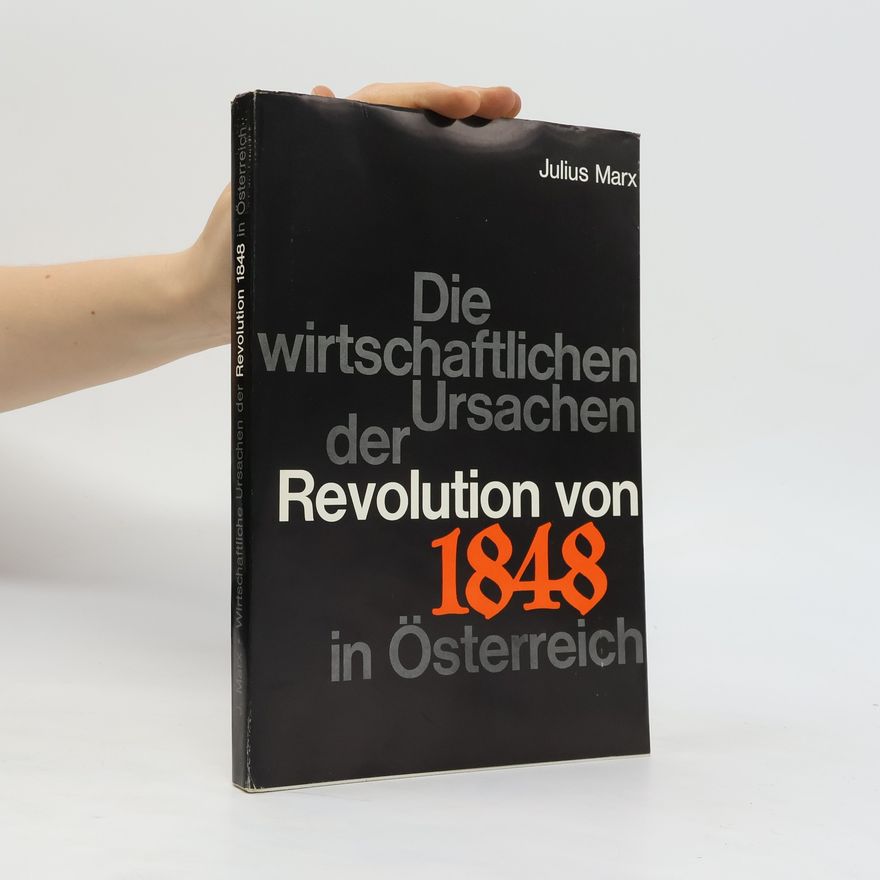 Julius Marx Die wirtschaftlichen Ursachen der Revolution von 1948 in Österreich