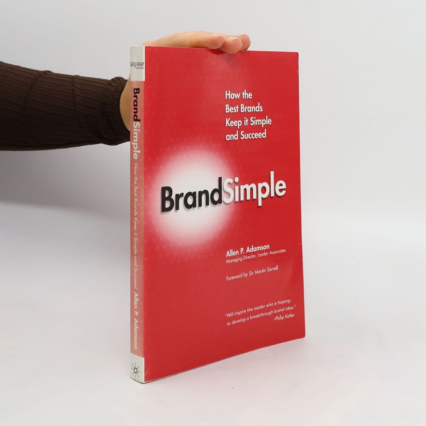 Allen P. Adamson Brandsimple : How the Best Brands Keep It Simple and Succeed