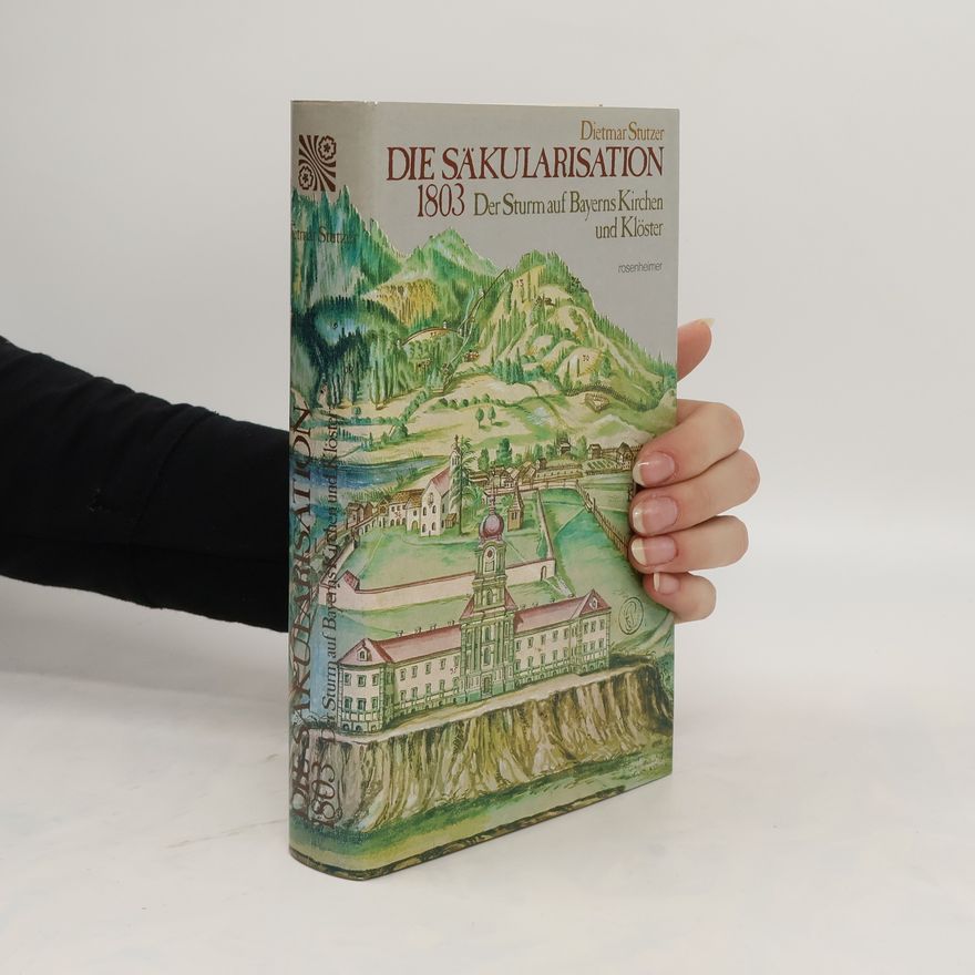 Dietmar Stutzer Die Säkularisation 1803 : Der Sturm auf Bayerns Kirchen und Klöster
