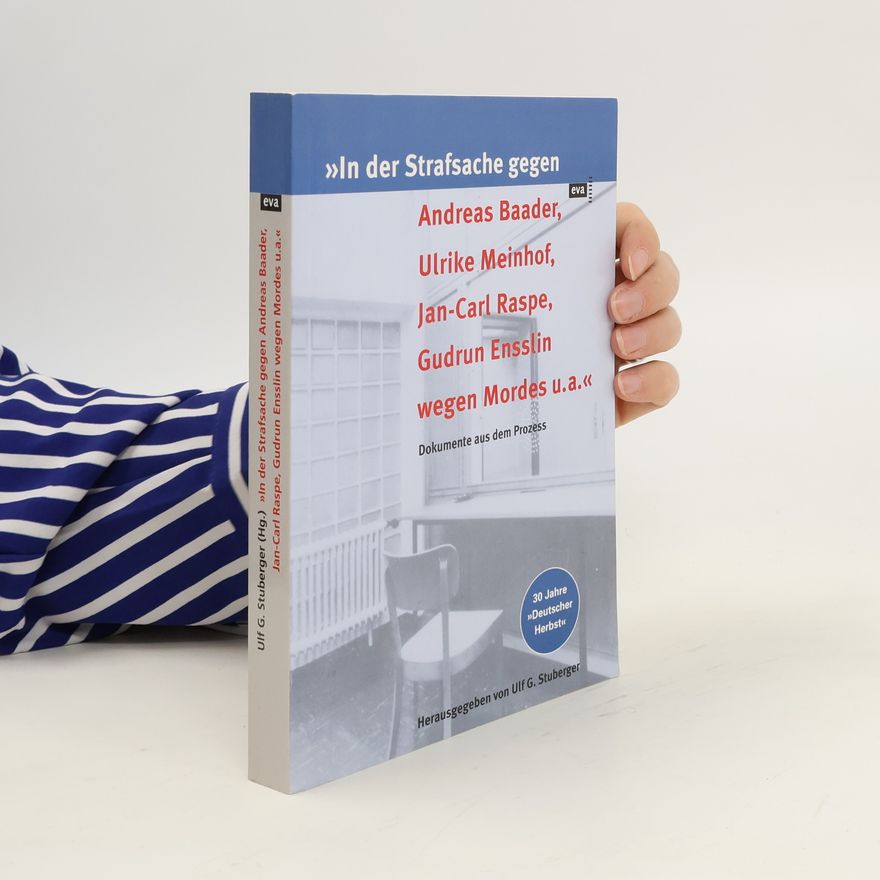 Ulf G. Stuberger "In der Strafsache gegen Andreas Baader, Ulrike Meinhof, Jan-Carl Raspe, Gudrun Ensslin wegen Mordes u.a."