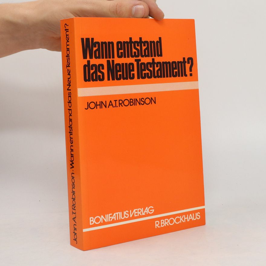 John A. T. Robinson Wann entstand das Neue Testament?