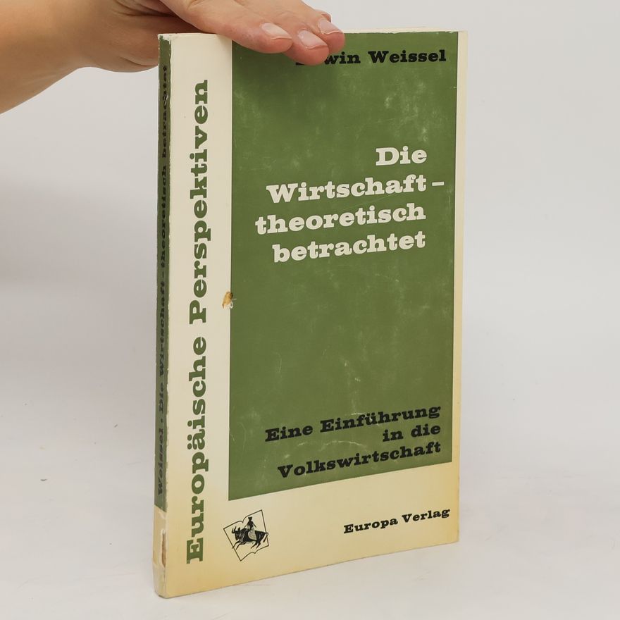 Erwin Weissel Die Wirtschaft theoretisch betrachtet