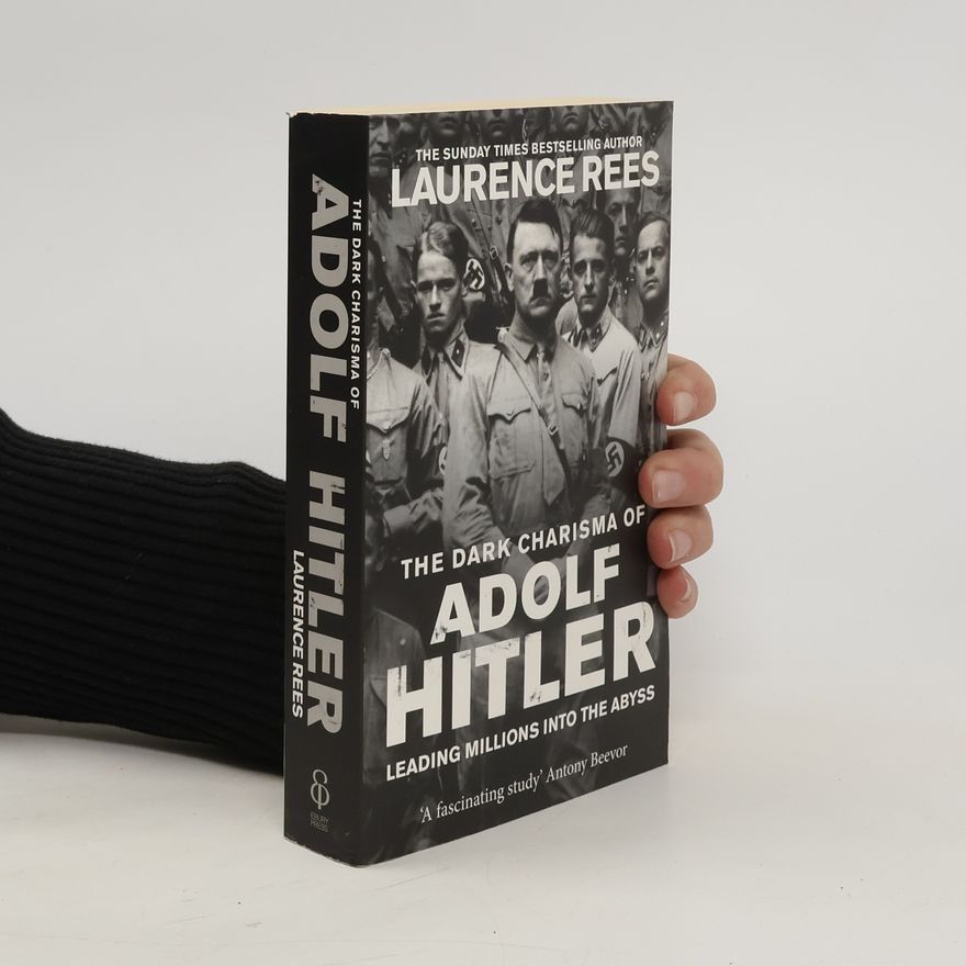 Laurence Rees The dark charisma of Adolf Hitler