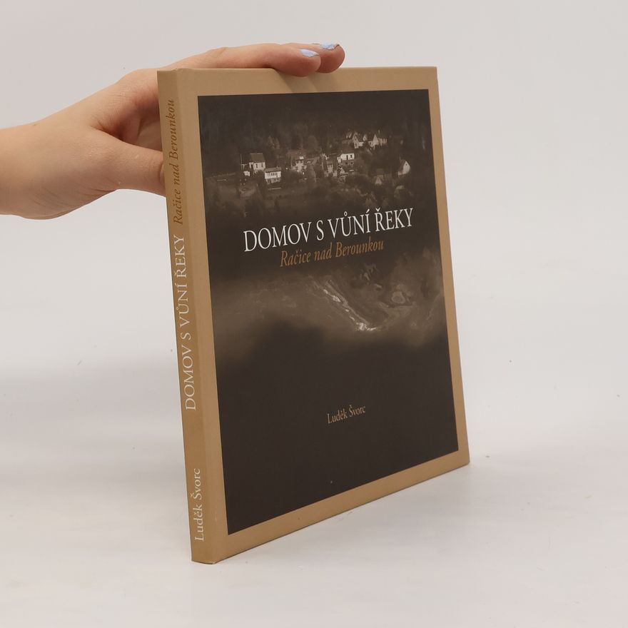 Luděk Švorc Domov s vůní řeky : Račice nad Berounkou