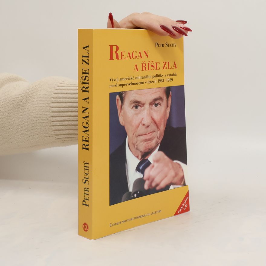 Petr Suchý Reagan a říše zla. Vývoj americké zahraniční politiky a vztahů mezi supervelmocemi v letech 1981–1989