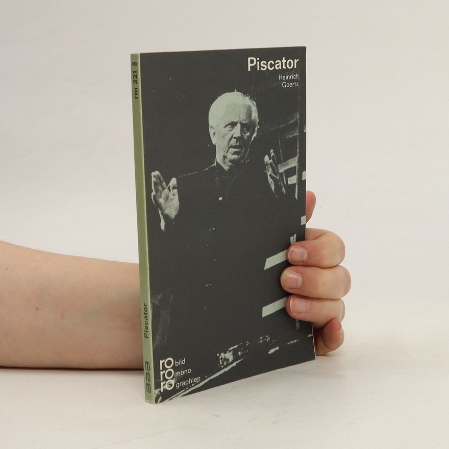 Heinrich Goertz Erwin Piscator in Selbstzeugnissen und Bilddokumenten