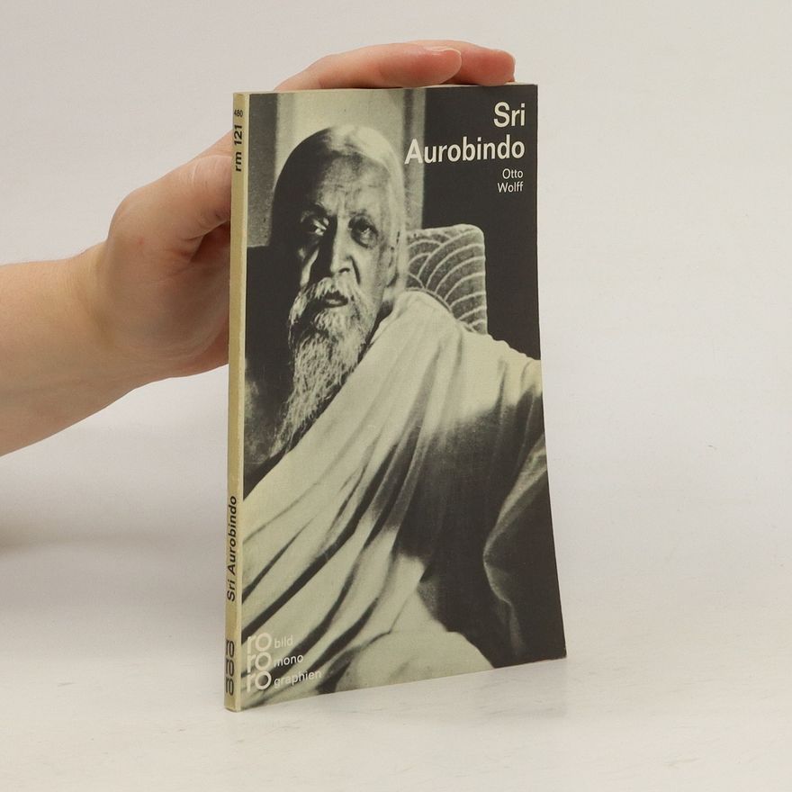 Otto Wolff Sri Aurobindo in Selbstzeugnissen und Bilddokumenten