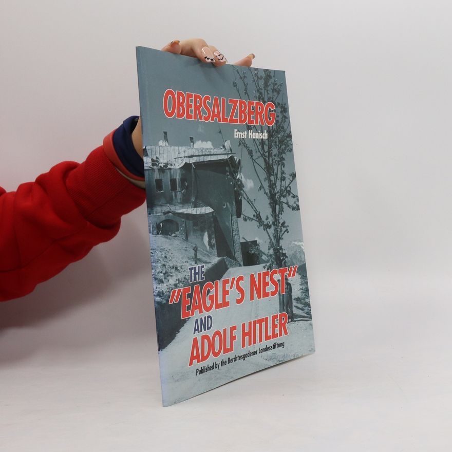 Ernst Hanisch Obersalzberg, the "Eagle's Nest" and Adolf Hitler