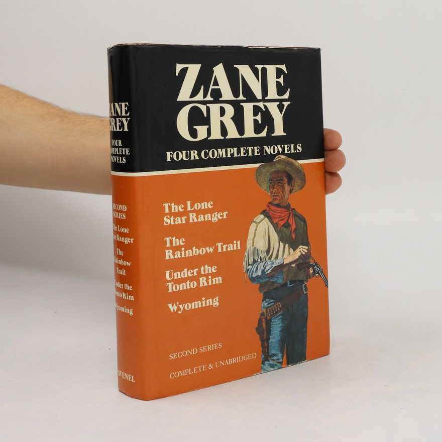 Zane Grey Four complete novels. The Lone Star Ranger. The Rainbow Trail. Under the Tonto Rim. Wyoming.