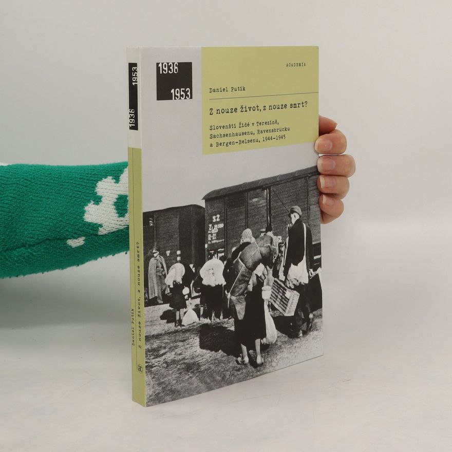 Daniel Putík Z nouze život, z nouze smrt? - Slovenští Židé v Terezíně, Sachsenhausenu, Ravensbrücku a Bergen-Belsenu, 1944–1945