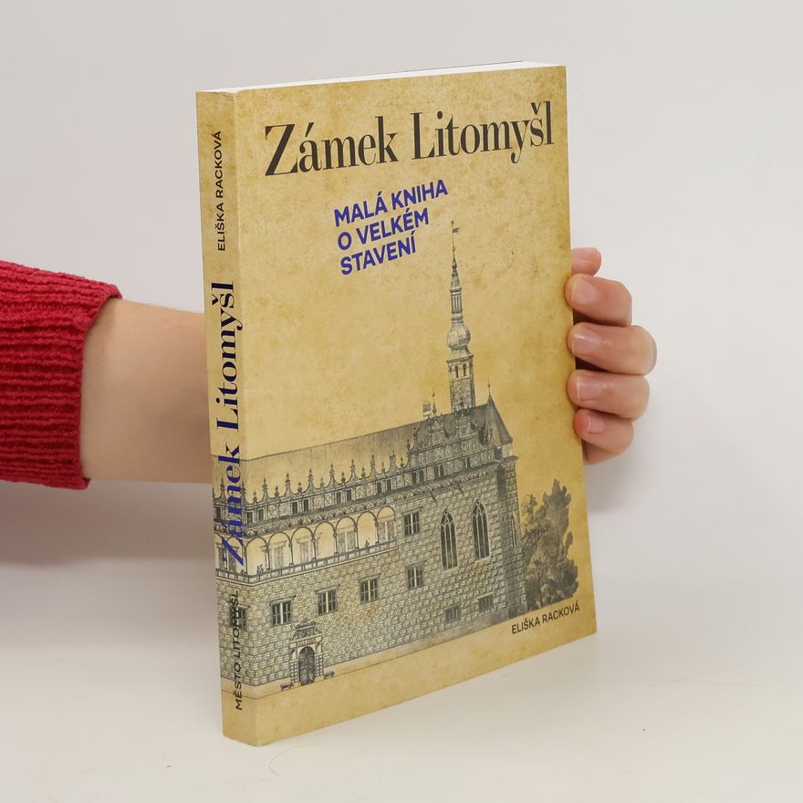 Eliška Racková Zámek Litomyšl. Malá kniha o velkém stavení