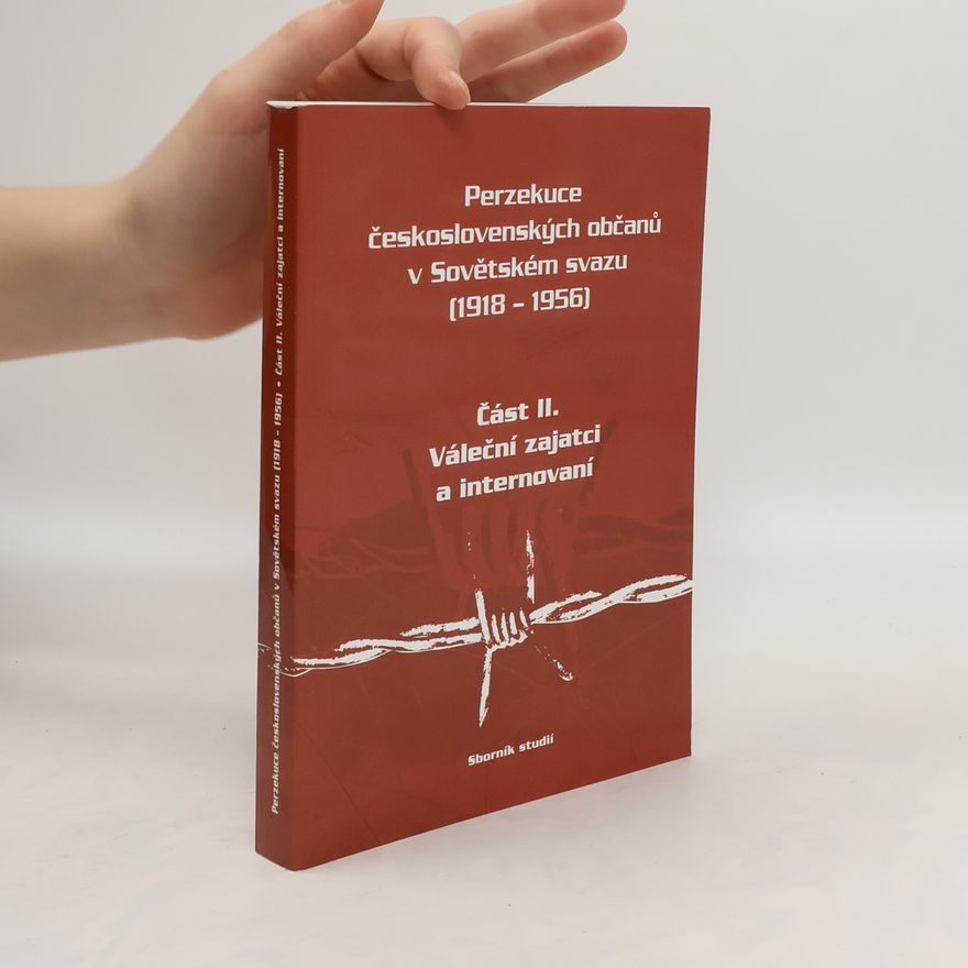 Česko Slezská univerzita Opava Perzekuce československých občanů v Sovětském svazu (1918-1956) : sborník studií. Část 2, Váleční zajatci a internovaní