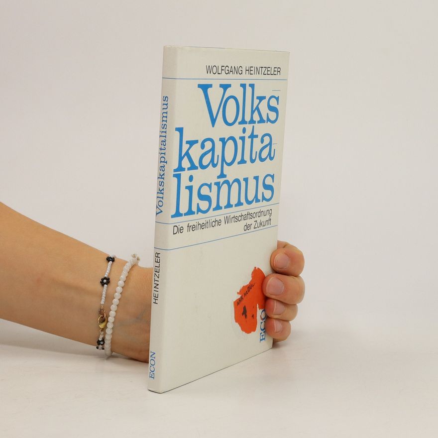 Wolfgang Heintzeler Volkskapitalismus. Die freiheitliche Wirtschaftsordnung der Zukunft
