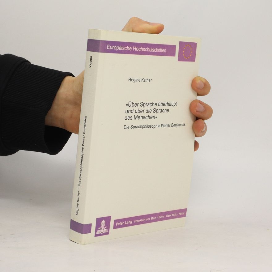Regine Kather Über Sprache überhaupt und über die Sprache des Menschen - die Sprachphilosophie Walter Benjamins