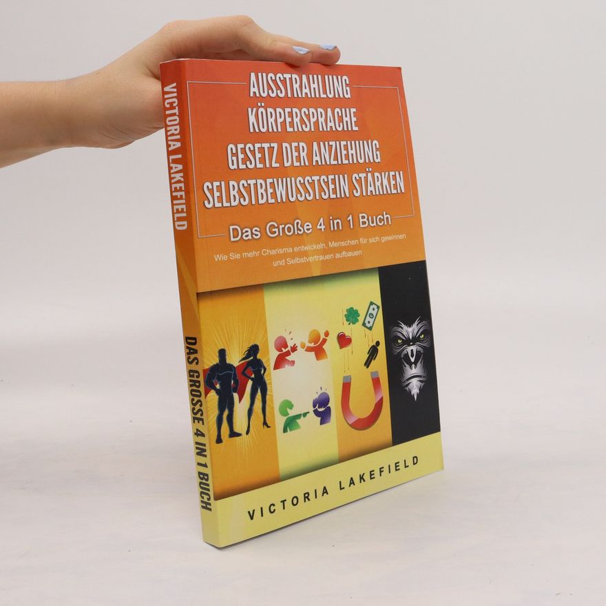 Victoria Lakefield Das Grosse 4 in 1 Buch. Ausstrahlung. Körpersprache. Gesetz der Aanziehung. Selbstbewusstsein Stärken