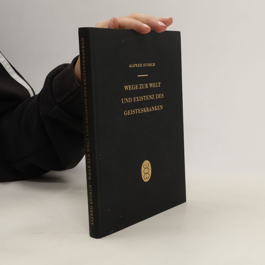 Alfred Storch Wege zur Welt und Existenz des Geisteskranken