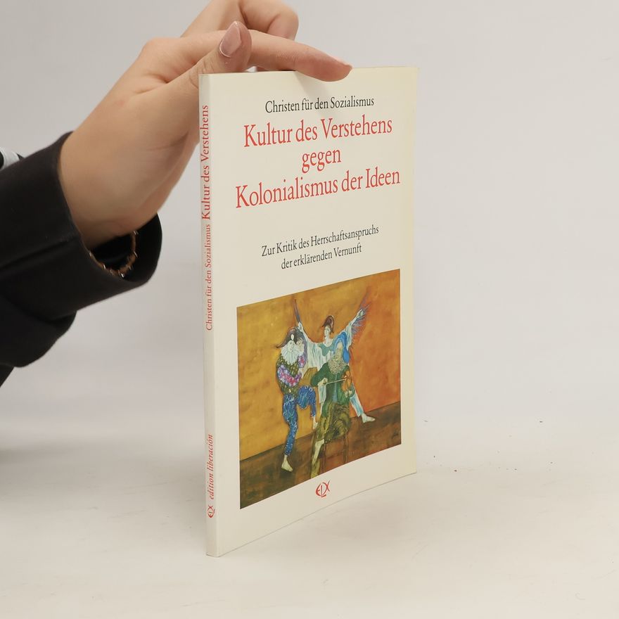 Christen für den Sozialismus Kultur des Verstehens gegen Kolonialismus der Ideen: zur Kritik des Herrschaftsanspruchs der erklärenden Vernunft : (Festgabe fur Otto Schöpel zum 75. Geburtstag)