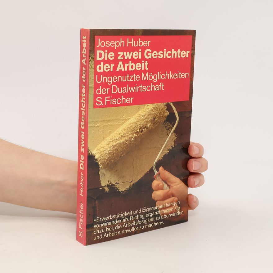 Joseph Huber Die zwei Gesichter der Arbeit. Ungenutzte Möglichkeiten der Dualwirtschaft