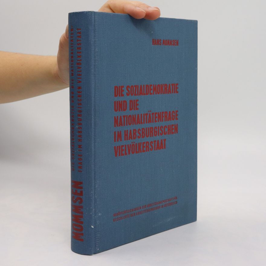 Hans Mommsen Die Sozialdemokratie und die Nationalitätenfrage im habsburgischen Vielvölkerstaat. 1, Das Ringen um die supranationale Integration der zisleithanischen Arbeiterbewegung (1867-1907)