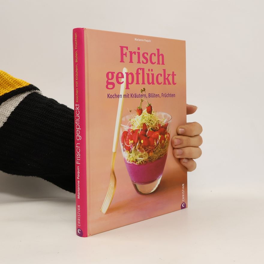 Marianne Paquin Frisch gepflückt. Kochen mit Kräutern, Blüten, Früchten