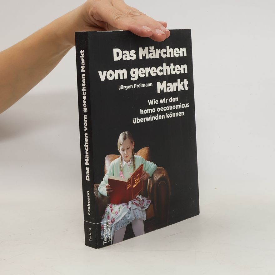 Jürgen Freimann Das Märchen vom gerechten Markt