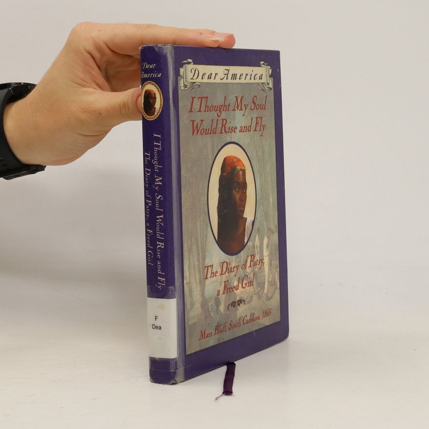 Joyce Hansen I Thought My Soul Would Rise and Fly: The Diary of Patsy, a Freed Girl