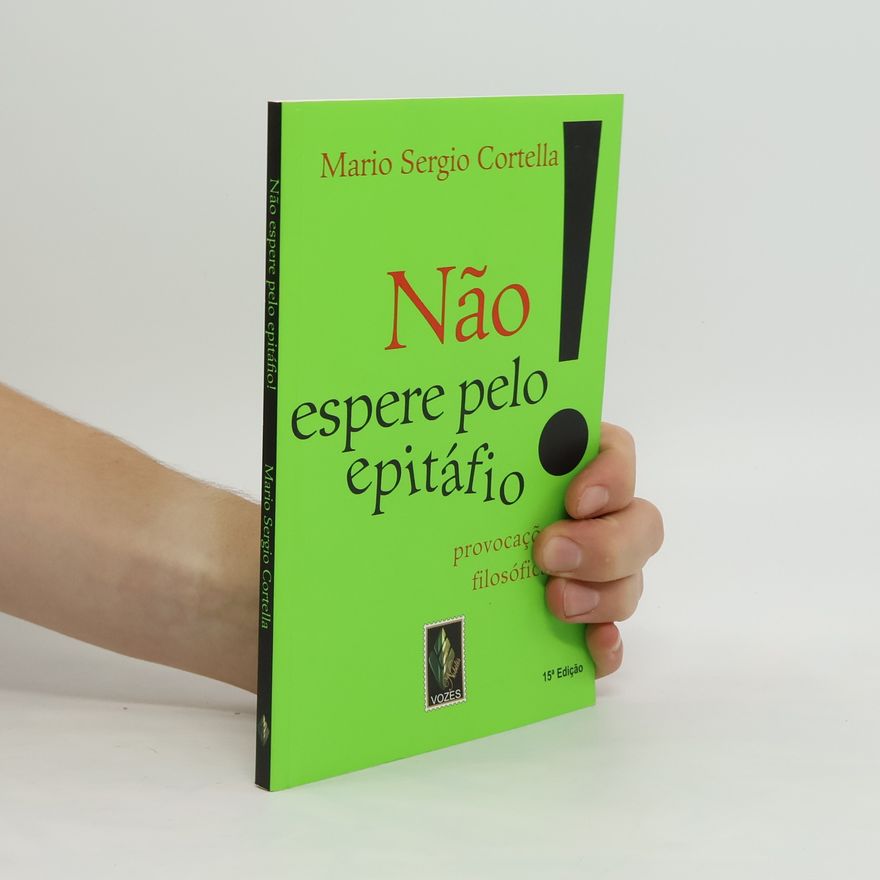 Mario Sergio Cortella Não espere pelo epitáfio...